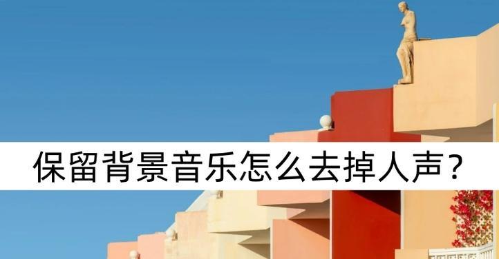 如何提取人声并去除背景音乐？详细步骤是什么？